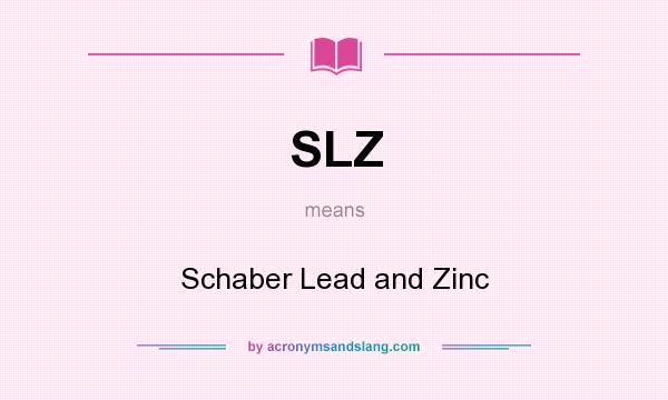 What does SLZ mean? It stands for Schaber Lead and Zinc