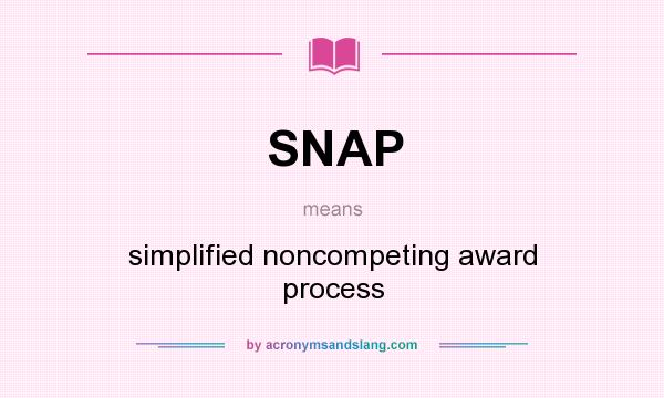 What does SNAP mean? It stands for simplified noncompeting award process