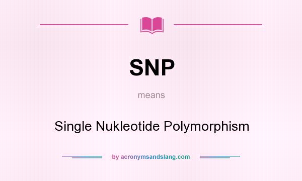 What does SNP mean? It stands for Single Nukleotide Polymorphism