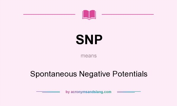 What does SNP mean? It stands for Spontaneous Negative Potentials