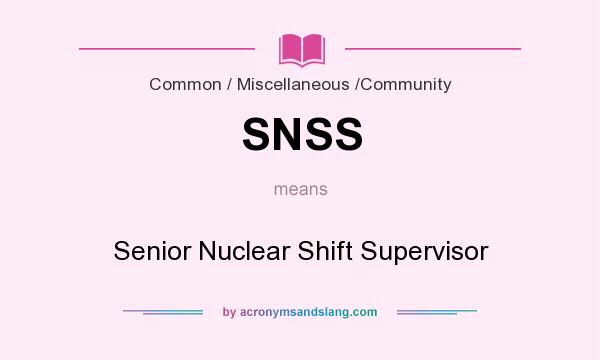 What does SNSS mean? It stands for Senior Nuclear Shift Supervisor