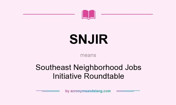 What does SNJIR mean? It stands for Southeast Neighborhood Jobs Initiative Roundtable