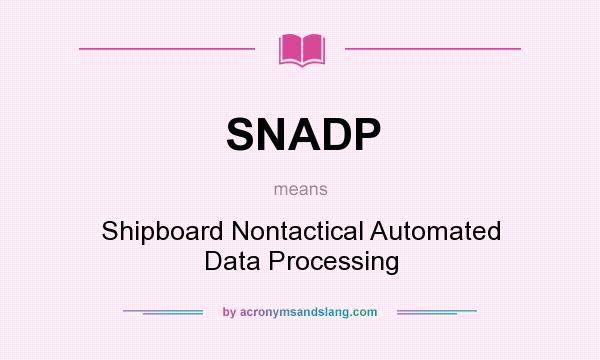 What does SNADP mean? It stands for Shipboard Nontactical Automated Data Processing