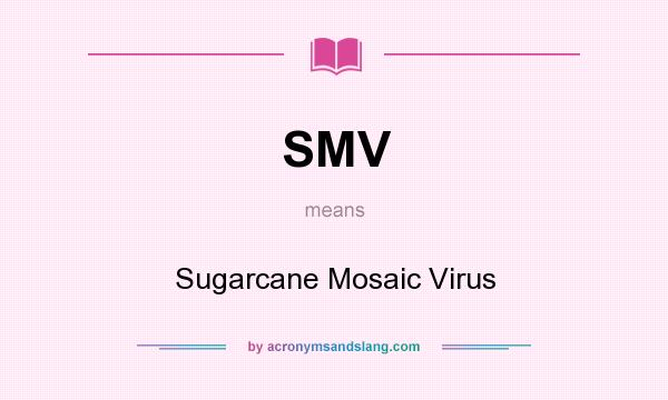 What does SMV mean? It stands for Sugarcane Mosaic Virus