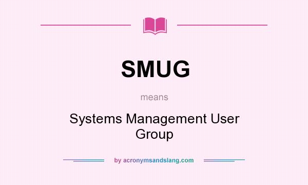 What does SMUG mean? It stands for Systems Management User Group