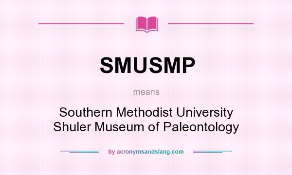 What does SMUSMP mean? It stands for Southern Methodist University Shuler Museum of Paleontology