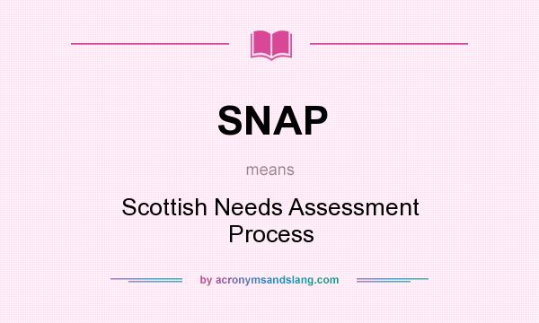 What does SNAP mean? It stands for Scottish Needs Assessment Process