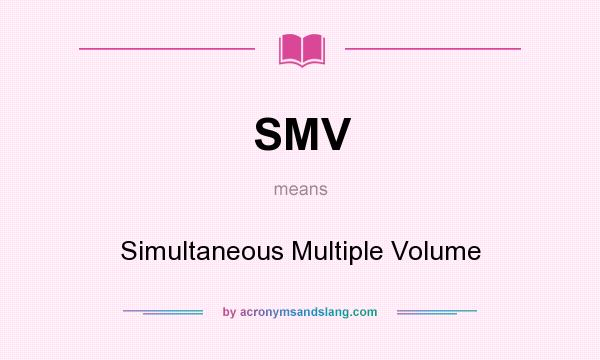 What does SMV mean? It stands for Simultaneous Multiple Volume