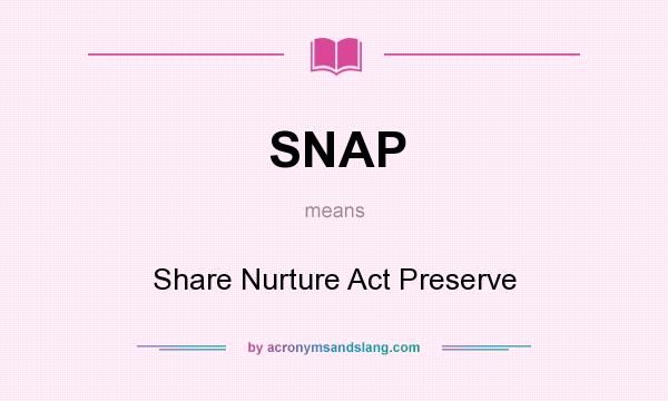 What does SNAP mean? It stands for Share Nurture Act Preserve