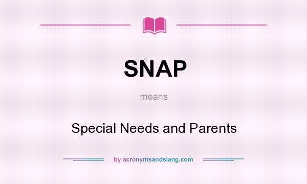 What does SNAP mean? It stands for Special Needs and Parents