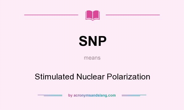 What does SNP mean? It stands for Stimulated Nuclear Polarization
