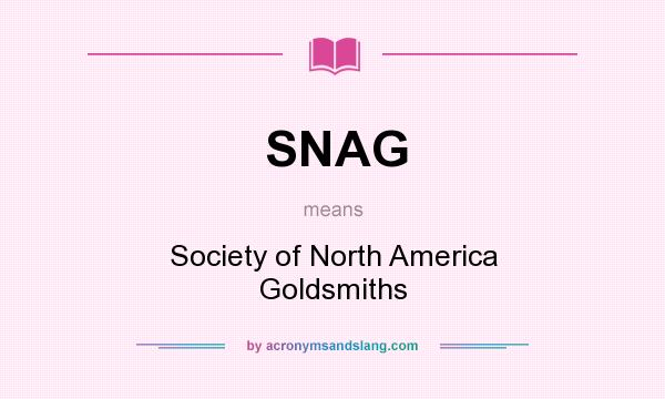 What does SNAG mean? It stands for Society of North America Goldsmiths