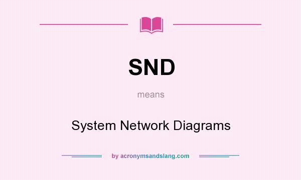 What does SND mean? It stands for System Network Diagrams