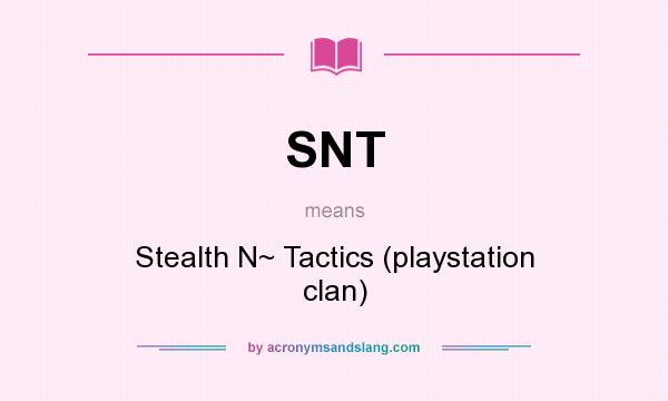 What does SNT mean? It stands for Stealth N~ Tactics (playstation clan)