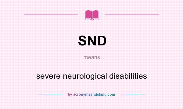 What does SND mean? It stands for severe neurological disabilities