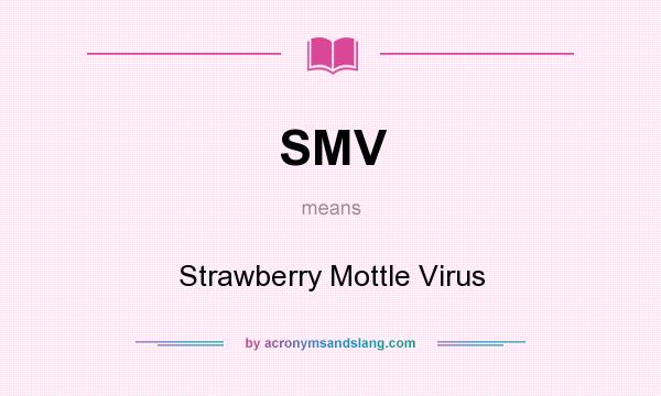 What does SMV mean? It stands for Strawberry Mottle Virus