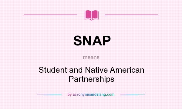 What does SNAP mean? It stands for Student and Native American Partnerships