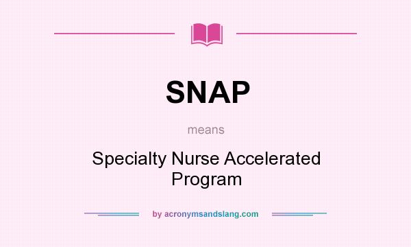 What does SNAP mean? It stands for Specialty Nurse Accelerated Program