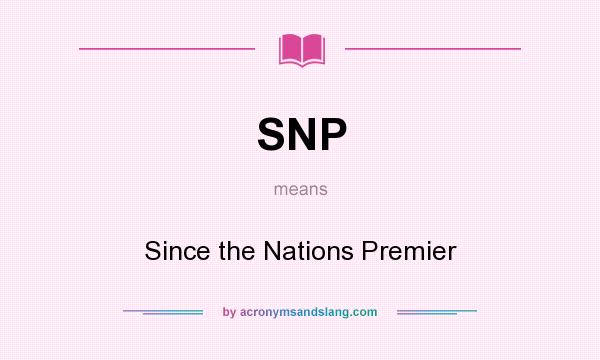 What does SNP mean? It stands for Since the Nations Premier