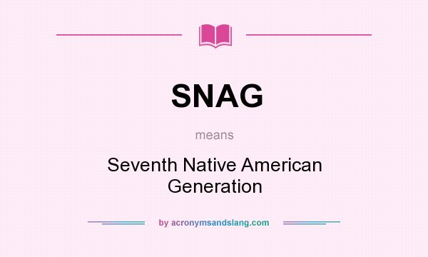 What does SNAG mean? It stands for Seventh Native American Generation