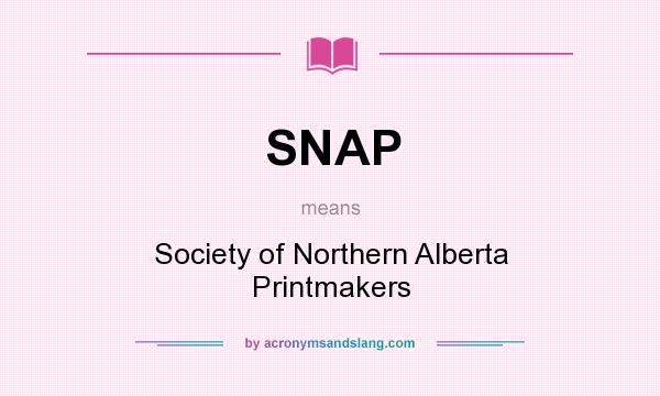 What does SNAP mean? It stands for Society of Northern Alberta Printmakers