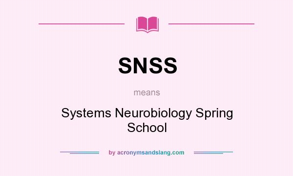 What does SNSS mean? It stands for Systems Neurobiology Spring School