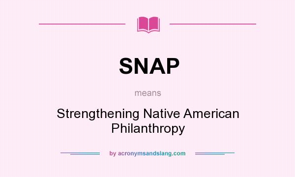 What does SNAP mean? It stands for Strengthening Native American Philanthropy