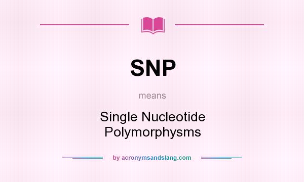 What does SNP mean? It stands for Single Nucleotide Polymorphysms