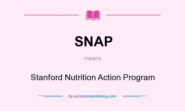 What does SNAP mean? It stands for Stanford Nutrition Action Program