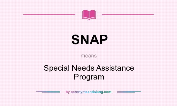 What does SNAP mean? It stands for Special Needs Assistance Program