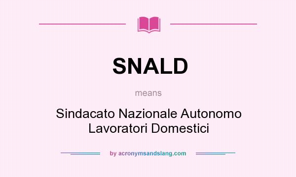 What does SNALD mean? It stands for Sindacato Nazionale Autonomo Lavoratori Domestici