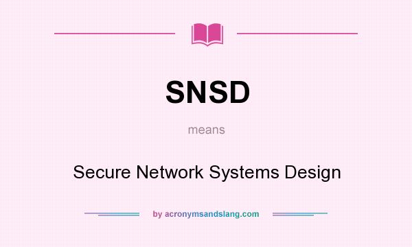 What does SNSD mean? It stands for Secure Network Systems Design