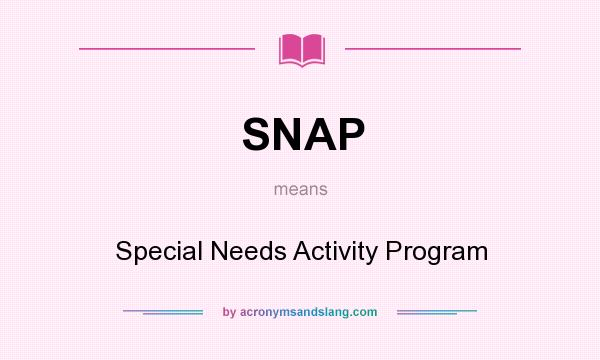 What does SNAP mean? It stands for Special Needs Activity Program