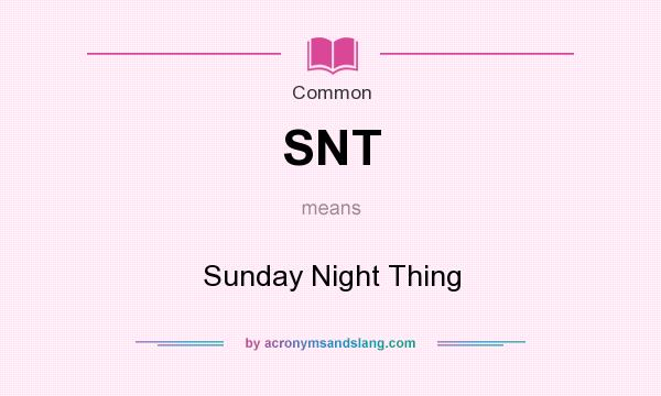 What does SNT mean? It stands for Sunday Night Thing