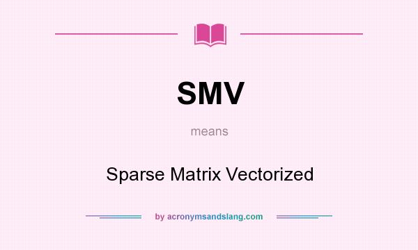 What does SMV mean? It stands for Sparse Matrix Vectorized