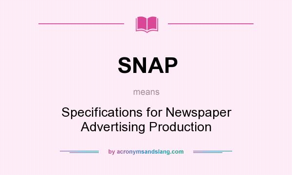 What does SNAP mean? It stands for Specifications for Newspaper Advertising Production