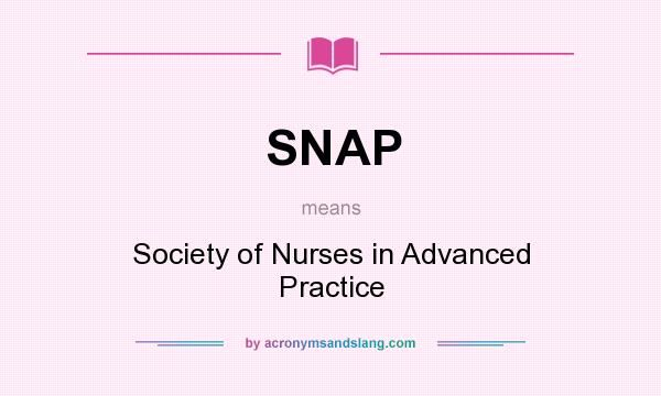 What does SNAP mean? It stands for Society of Nurses in Advanced Practice