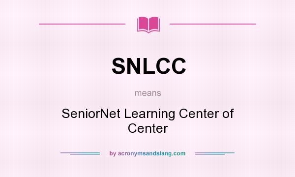 What does SNLCC mean? It stands for SeniorNet Learning Center of Center