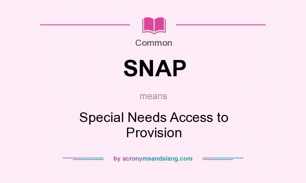 What does SNAP mean? It stands for Special Needs Access to Provision