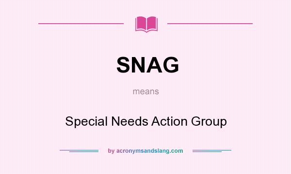 What does SNAG mean? It stands for Special Needs Action Group