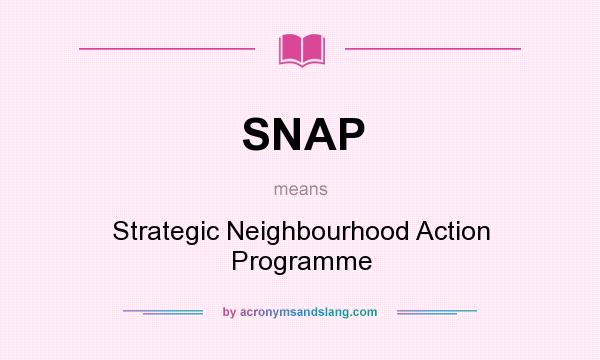 What does SNAP mean? It stands for Strategic Neighbourhood Action Programme