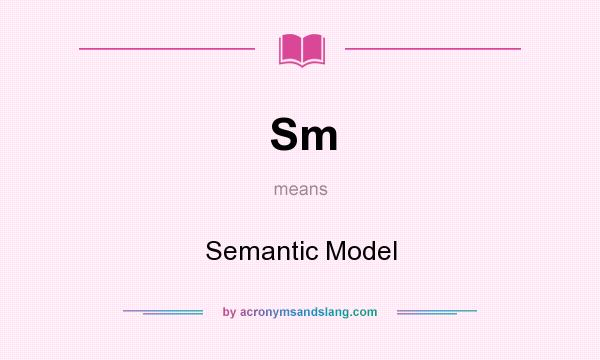 What does Sm mean? It stands for Semantic Model