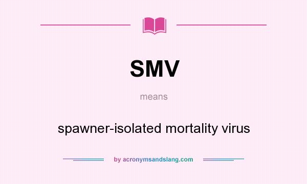 What does SMV mean? It stands for spawner-isolated mortality virus