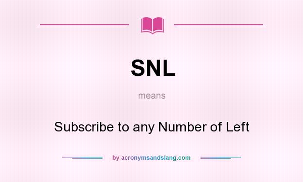 What does SNL mean? It stands for Subscribe to any Number of Left