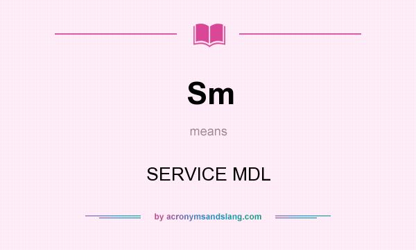 What does Sm mean? It stands for SERVICE MDL