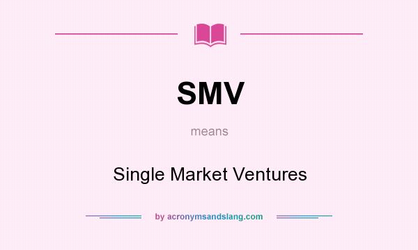 What does SMV mean? It stands for Single Market Ventures