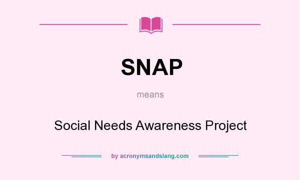What does SNAP mean? It stands for Social Needs Awareness Project