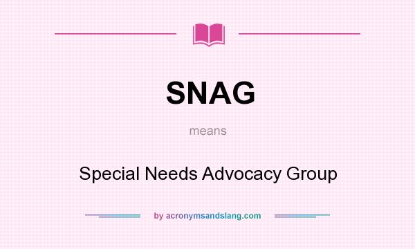 What does SNAG mean? It stands for Special Needs Advocacy Group