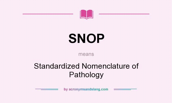 What does SNOP mean? It stands for Standardized Nomenclature of Pathology