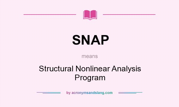 What does SNAP mean? It stands for Structural Nonlinear Analysis Program
